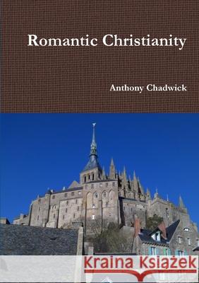 Romantic Christianity Anthony Chadwick 9780244256999