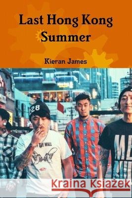 Last Hong Kong Summer Kieran James 9780244259938 Lulu Press
