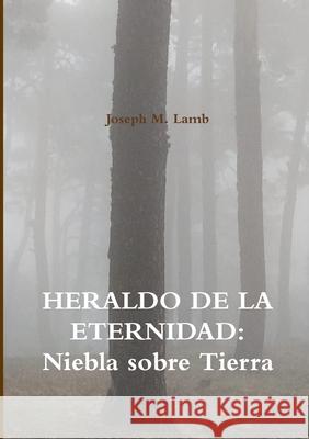 HERALDO DE LA ETERNIDAD: Niebla sobre Tierra Joseph M. Lamb 9780244260224 Lulu.com
