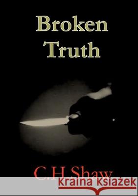 Broken Truth C.H. Shaw 9780244263508 Lulu.com