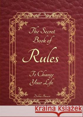 The Secret Book of Rules to Change Your Life Debbie Brewer 9780244266042 Lulu.com