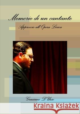 Memorie di un cantante. Approccio all'Opera Lirica Graziano D'Urso 9780244266820 Lulu Press