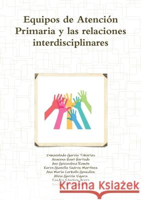 Equipos de Atención Primaria y las relaciones interdisciplinares Inmaculada García Tobarías, Azucena Haut Hurtado, Ane Goicoechea Ramón 9780244268572 Lulu Press