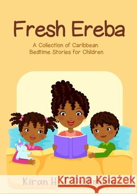 Fresh Ereba: A Collection of Caribbean Bedtime Stories for Children Kiran H J Dellimore 9780244271633