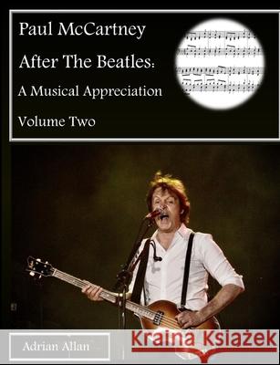 Paul McCartney After The Beatles: A Musical Appreciation Volume Two Adrian Allan 9780244275327 Lulu.com