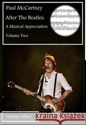 Paul McCartney After The Beatles: A Musical Appreciation Volume Two Adrian Allan 9780244275730 Lulu.com