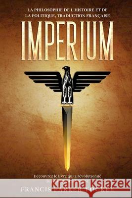 Imperium: la philosophie de l'histoire et de la politique, traduction française: la philosophie de l'histoire et de la politique: la philosophie Francis Parker Yockey 9780244279530 Bibliotheque Dissidente