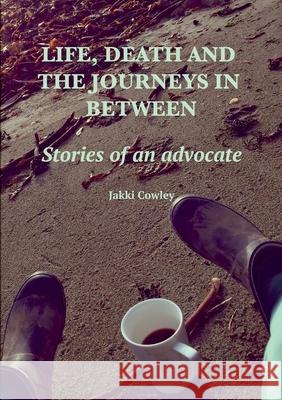 Life, death and the journeys in between Jakki Cowley 9780244280765