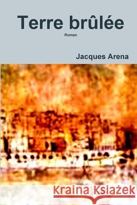 Terre brûlée Jacques Arena 9780244300999 Lulu.com