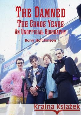 The Damned - the Chaos Years: an Unofficial Biography Barry Hutchinson 9780244302566 Lulu Press Inc