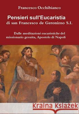 Pensieri sull'Eucaristia di san Francesco de Geronimo S.I. Francesco Occhibianco 9780244304164 Lulu.com