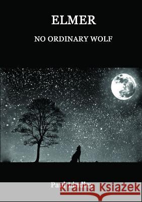 Elmer: No Ordinary Wolf Paul Lindley 9780244310059 Lulu.com
