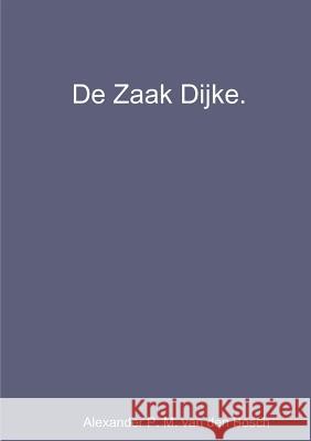 De Zaak Dijke. Van Den Bosch, Alexander P. M. 9780244313289 Lulu.com