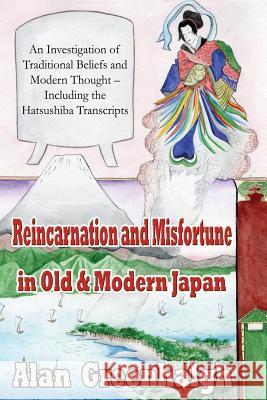 Reincarnation and Misfortune in Old & Modern Japan: An Investigation of Traditional Beliefs and Modern Thought - Including the Hatsushiba Transcripts Alan Greenhalgh 9780244313555