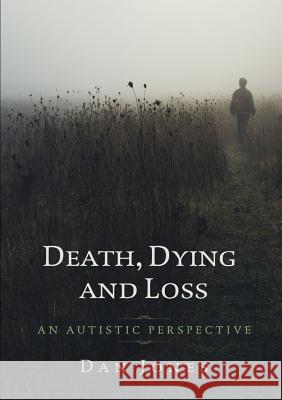 An Autistic Perspective: Death, Dying and Loss Dan Jones 9780244314071 Lulu.com