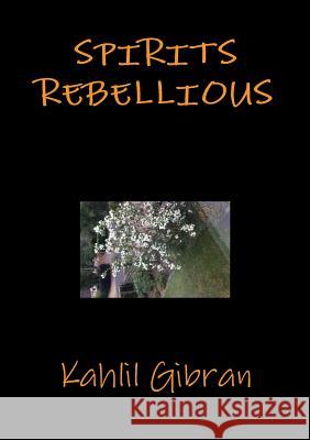 Spirits rebellious Gibran, Kahlil 9780244314194 Lulu.com