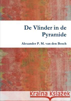 De Vlinder in de Pyramide Van Den Bosch, Alexander P. M. 9780244319960 Lulu.com