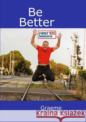 Be Better: First 100 Lessons Graeme Partington 9780244321253