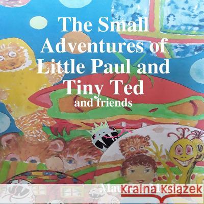 The Small Adventures of Little Paul and Tiny Ted Maureen Mason 9780244322892 Lulu.com
