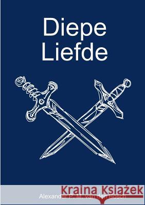 Diepe Liefde Alexander P M Van Den Bosch 9780244323677 Lulu.com