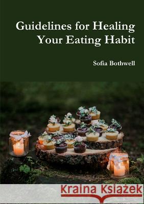 Guidelines for Healing Your Eating Habit Sofia Bothwell 9780244329136