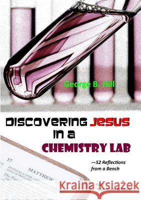 Discovering Jesus In a Chemistry Lab George B Hill 9780244331986