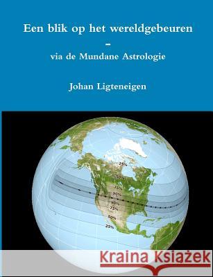 Een blik op het wereldgebeuren - via de Mundane Astrologie Johan Ligteneigen 9780244346935