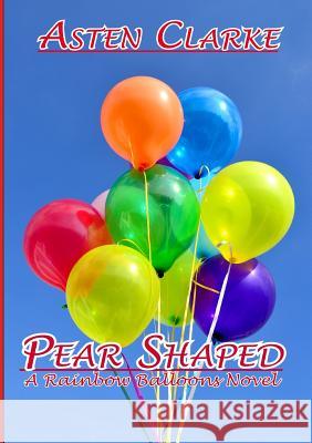 Pear Shaped: A Rainbow Balloons Novel Asten Clarke 9780244349080