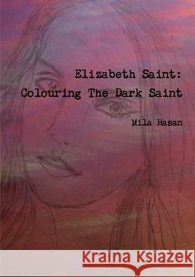 Elizabeth Saint: Colouring The Dark Saint Mila Hasan 9780244350482 Lulu.com