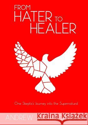 From Hater to Healer Andrew Scarborough 9780244352547