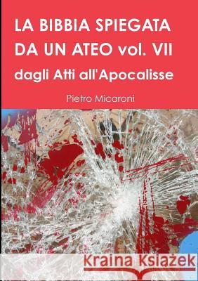 La Bibbia Spiegata Da Un Ateo Vol. VII Pietro Micaroni 9780244353506