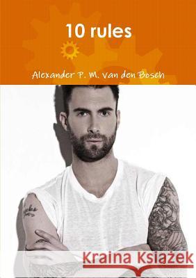 10 rules Van Den Bosch, Alexander P. M. 9780244353650 Lulu.com