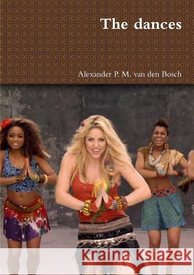 The dances Van Den Bosch, Alexander P. M. 9780244354046 Lulu.com