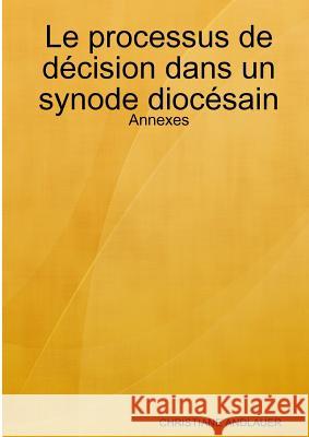 Le processus de décision dans un synode diocésain - Annexes Christiane Andlauer 9780244354312 Lulu.com