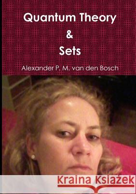 Quantum Theory & Sets Alexander P. M. Va 9780244355715 Lulu.com