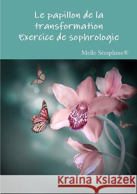 Le papillon de la transformation - exercice de sophrologie Melle Séraphine(r) * 9780244358839
