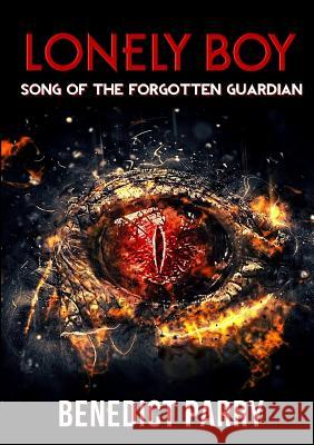 Lonely Boy: Song of the Forgotten Guardian Benedict Parry 9780244361389 Lulu.com