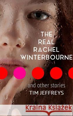 The Real Rachel Winterbourne and Other Stories Tim Jeffreys 9780244368104 Lulu.com