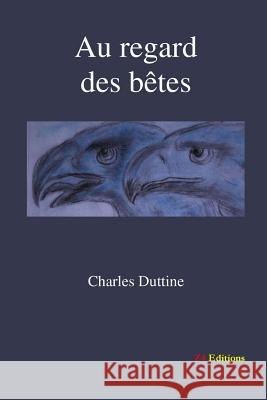 Au regard des bêtes Charles Duttine 9780244372460 Lulu.com