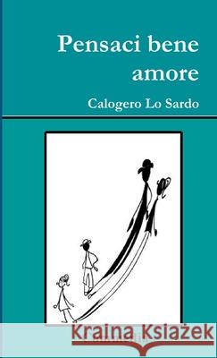 Pensaci bene amore Calogero Lo Sardo 9780244381776 Lulu.com