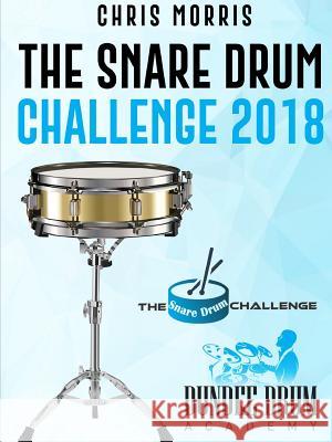 The Snare Drum Challenge 2018 Chris Morris 9780244383688 Lulu.com