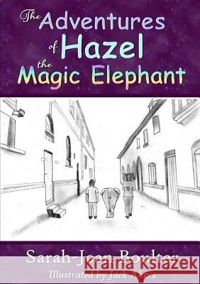 The Adventures of Hazel the Magic Elephant Sarah-Jean Boulter 9780244385217