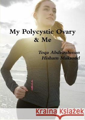 My Polycystic Ovary & Me Hisham Maksoud Toqa Abdelrahman 9780244386221