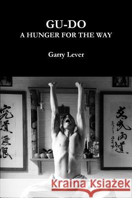 Gu-Do: A Hunger For The Way Garry Lever 9780244387402 Lulu.com