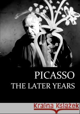 Picasso: The Later Years chris wade 9780244387938 Lulu.com