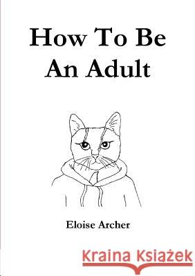 How To Be An Adult Archer, Eloise 9780244388553