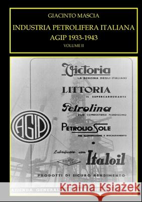 INDUSTRIA PETROLIFERA ITALIANA. AGIP 1933-1943 Vol. II Giacinto Mascia 9780244390273 Lulu.com