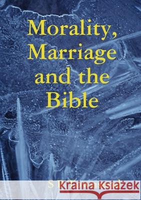 Morality, Marriage and the Bible S P Townsend 9780244392000 Lulu.com