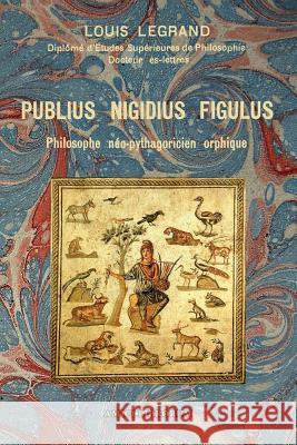 Publius Nigidius Figulus - Philosophe néo-pythagoricien orphique Louis Legrand 9780244393052