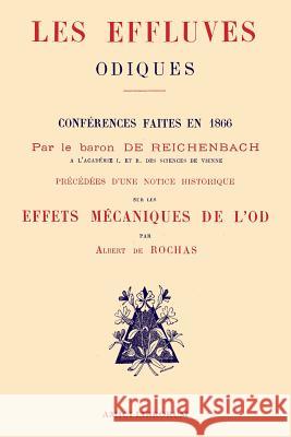 Les Effluves Odiques. Notice historique sur les effets mécaniques de l'Od Baron Karl Von Reichenbach, Albert De Rochas 9780244393168 Lulu.com